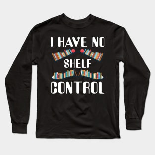 I Have No Shelf Control Shirt Book Reading Lover Bookworm Long Sleeve T-Shirt